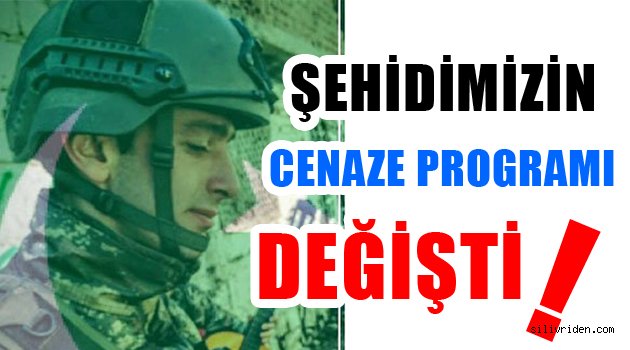 Şehidimizin cenaze programı değişti!