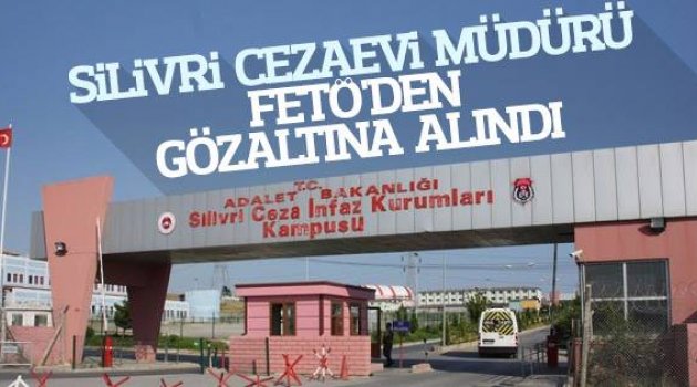 Silivri Cezaevi Müdürü gözaltında