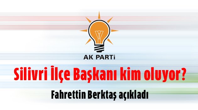 Silivri İlçe Başkanı'nı açıkladı