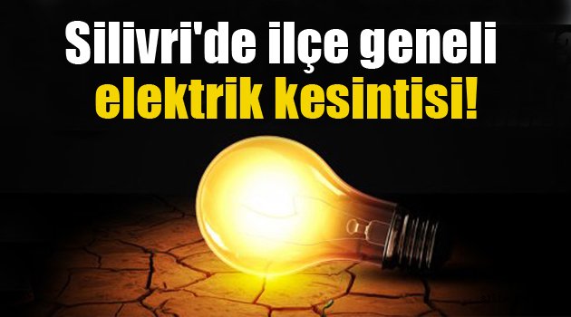 Silivri'de ilçe geneli elektrik kesintisi!