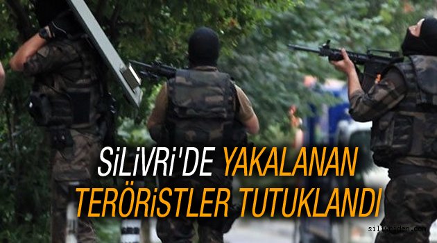 Silivri'de yakalanan teröristler tutuklandı