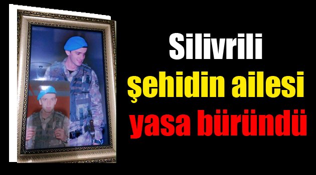 Silivrili şehidin ailesi yasa büründü