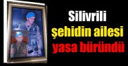 Silivrili şehidin ailesi yasa büründü