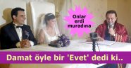 Damat öyle bir 'Evet' dedi ki...