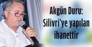 Duru, Silivri'ye yapılan ihanettir