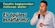 Esnafın başkanı mütevazı konuştu