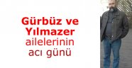 Gürbüz ve Yılmazer ailesinin acı günü