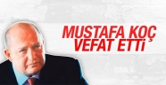 Mustafa Koç hayatını kaybetti