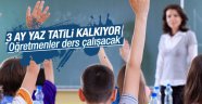 Öğretmenlere üç ay yaz tatili kalkıyor