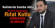 Rıfat Kutlu'nun görevden alınacağı yazıldı