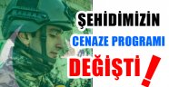 Şehidimizin cenaze programı değişti!