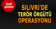 Silivri'de terör örgütü operasyonu